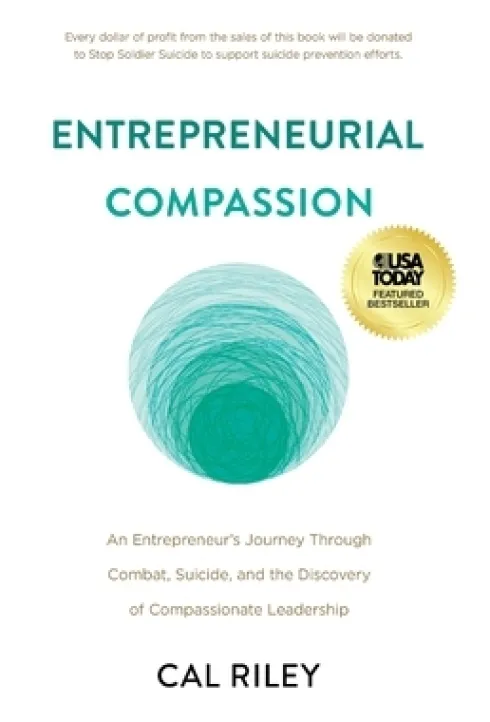 Entrepreneurial Compassion: An Entrepreneur's Journey Through Combat, Suicide, and the Discovery of Compassionate Leadership