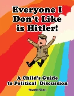 Everyone I Don't Like is Hitler!: A Child's Guide to Political Discussion