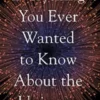 Everything You Ever Wanted to Know About the Universe