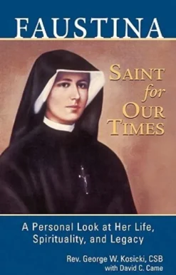 Faustina, a Saint for Our Times: A Personal Look at Her Life, Spirituality, and Legacy