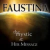 Faustina: The Mystic and Her Message: The Mystic and Her Message