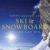 Fifty Places to Ski and Snowboard Before You Die