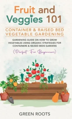 Fruit and Veggies 101 - Container & Raised Beds Vegetable Garden