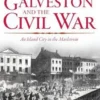 Galveston and the Civil War: An Island City in the Maelstrom