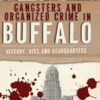 Gangsters and Organized Crime in Buffalo: History, Hits and Headquarters