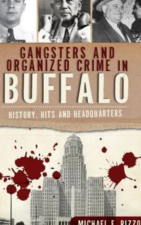 Gangsters and Organized Crime in Buffalo: History, Hits and Headquarters