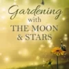 Gardening with the Moon & Stars