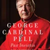 George Cardinal Pell: Pax Invictis, a Biography