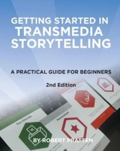 Getting Started in Transmedia Storytelling: A Practical Guide for Beginners 2nd Edition