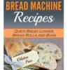Gluten Free Bread Machine Recipes: Quick Bread Loaves, Bread Rolls and Buns