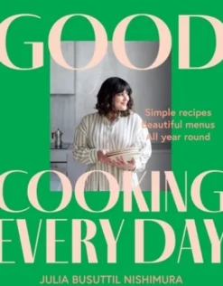 Good Cooking Every Day: Simple Recipes. Beautiful Menus. All Year Round.