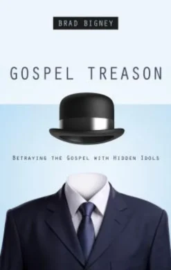 Gospel Treason: Betraying the Gospel with Hidden Idols