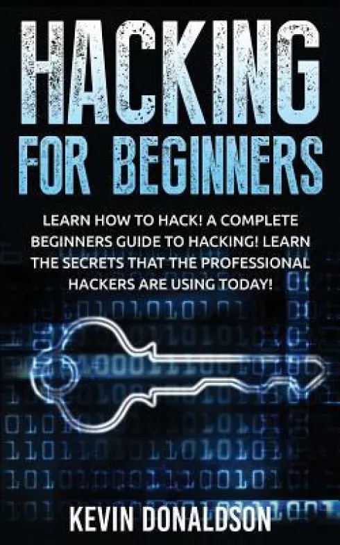 Hacking for Beginners: Learn How to Hack! a Complete Beginners Guide to Hacking! Learn the Secrets That the Professional Hackers Are Using Today!