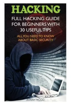 Hacking: Full Hacking Guide for Beginners With 30 Useful Tips. All You Need To Know About Basic Security: (How to Hack, Compute