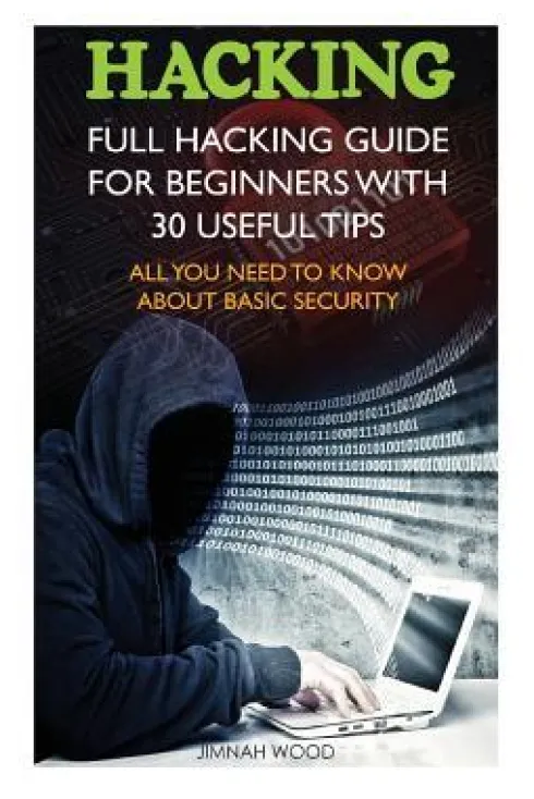 Hacking: Full Hacking Guide for Beginners With 30 Useful Tips. All You Need To Know About Basic Security: (How to Hack, Compute