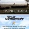Happier Than a Billionaire: Quitting My Job, Moving to Costa Rica, and Living the Zero Hour Work Week