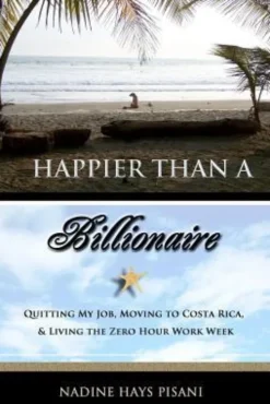 Happier Than a Billionaire: Quitting My Job, Moving to Costa Rica, and Living the Zero Hour Work Week