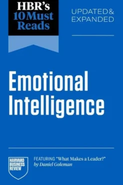 HBR's 10 Must Reads on Emotional Intelligence, Updated and Expanded (featuring "What Makes a Leader" by Daniel Goleman)