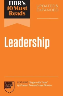 HBR's 10 Must Reads on Leadership, Updated and Expanded (featuring "Begin with Trust" by Frances X. Frei and Anne Morriss)