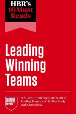 HBR's 10 Must Reads on Leading Winning Teams (featuring "Tom Brady on the Art of Leading Teammates" by Tom Brady and Nitin Nohria)