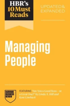 HBR's 10 Must Reads on Managing People, Updated and Expanded (featuring "Are You a Good Boss--or a Great One?" by Linda A. Hill and Kent Lineback)