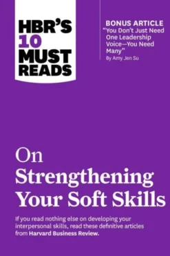 HBR's 10 Must Reads on Strengthening Your Soft Skills (with bonus article "You Don't Need Just One Leadership Voice--You Need Many" by Amy Jen Su)