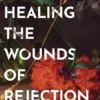 Healing the Wounds of Rejection