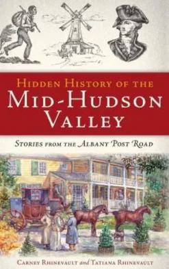 Hidden History of the Mid-Hudson Valley: Stories from the Albany Post Road