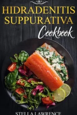 Hidradenitis Suppurativa Cookbook: 80 Breakfast, Main Course, Snacks and Dessert Recipes for Hidradenitis Suppurativa
