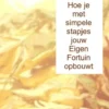 Hoe je met simpele stapjes jouw Eigen Fortuin opbouwt