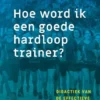 Hoe word ik een goede hardlooptrainer?