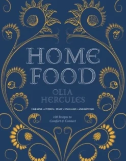 Home Food: 100 Recipes to Comfort and Connect: Ukraine - Cyprus - Italy - England - And Beyond
