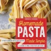 Homemade Pasta Made Simple: A Pasta Cookbook with Easy Recipes & Lessons to Make Fresh Pasta Any Night