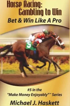 Horse Racing: Gambling to Win: Bet & Win Like A Pro