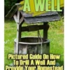 How To Dig A Well: Pictured Guide On How To Drill A Well And Provide Your Homestead With Fresh Water: (How To Drill A Well)