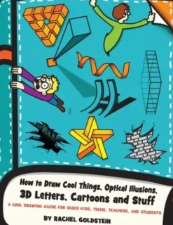 How to Draw Cool Things, Optical Illusions, 3D Letters, Cartoons and Stuff: A Cool Drawing Guide for Older Kids, Teens, Teachers, and Students