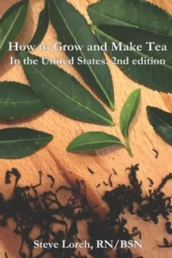 How to Grow and Make Tea in the United States, 2nd Edition