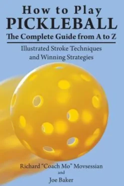 How to Play Pickleball: The Complete Guide from A to Z: Illustrated Stroke Techniques and Winning Strategies