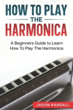 How To Play The Harmonica: A Beginners Guide to Learn How To Play The Harmonica