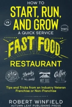 How to Start, Run, and Grow a Quick Service Fast Food Restaurant