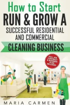 How to Start, Run and Grow a Successful Residential & Commercial Cleaning Busine