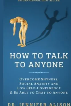 How To Talk To Anyone: Overcome shyness, social anxiety and low self-confidence & be able to chat to anyone!