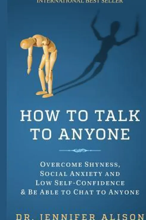 How To Talk To Anyone: Overcome shyness, social anxiety and low self-confidence & be able to chat to anyone!