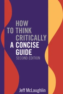 How to Think Critically: A Concise Guide - Second Edition