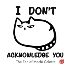 I Don't Acknowledge You: The Zen of Mochi-Celeste