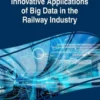 Innovative Applications of Big Data in the Railway Industry