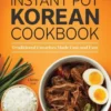 Instant Pot Korean Cookbook: Traditional Favorites Made Fast and Easy