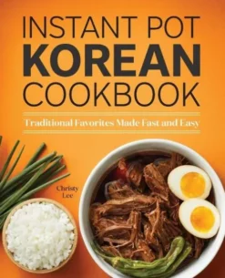 Instant Pot Korean Cookbook: Traditional Favorites Made Fast and Easy