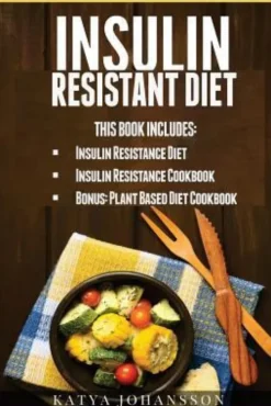 Insulin Resistant Diet: 2 Manuscripts: Insulin Resistance Diet, Insulin Resistance Cookbook, Bonus - Plant Based Diet Cookbook