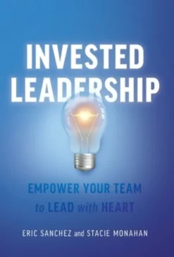 Invested Leadership: Empower Your Team to Lead with Heart